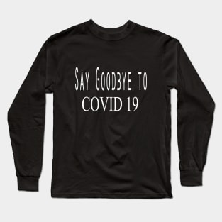 Say Goodbye Covid 19 Quarantined Long Sleeve T-Shirt